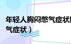 年轻人胸闷憋气症状胸口微痛（年轻人胸闷憋气症状）