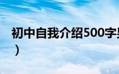 初中自我介绍500字男（初中自我介绍500字）