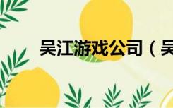 吴江游戏公司（吴江同城游戏官网）