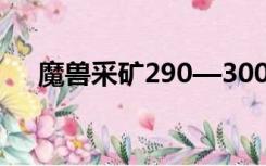 魔兽采矿290—300怎么冲（魔兽采矿）