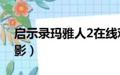 启示录玛雅人2在线观看（启示录2玛雅人电影）