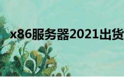 x86服务器2021出货量排名（x86服务器）