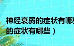 神经衰弱的症状有哪些?能治愈吗?（神经衰弱的症状有哪些）