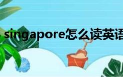 singapore怎么读英语（singapore怎么读）