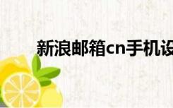 新浪邮箱cn手机设置（新浪邮箱cn）