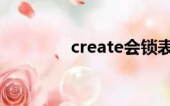 create会锁表吗（create）