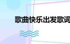 歌曲快乐出发歌词（歌曲 快乐出发）