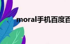 moral手机百度百科（moral手机）