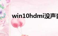 win10hdmi没声音（hdmi 没声音）