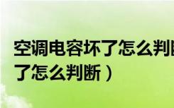 空调电容坏了怎么判断是否制热（空调电容坏了怎么判断）