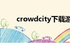 crowdcity下载游戏（crowdcity）