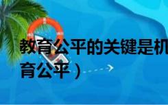 教育公平的关键是机会公平,根本措施是（教育公平）