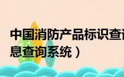 中国消防产品标识查询（中国消防产品质量信息查询系统）