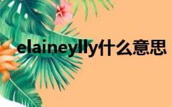 elaineylly什么意思（elaine是什么意思）