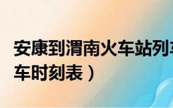 安康到渭南火车站列车时刻表（安康到渭南火车时刻表）