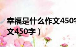 幸福是什么作文450字四年级（幸福是什么作文450字）