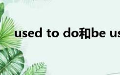 used to do和be used to doing的区别