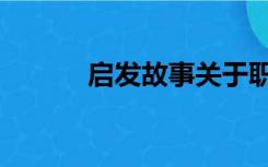 启发故事关于职场（启发故事）