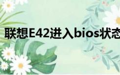 联想E42进入bios状态（联想e42进入bios）