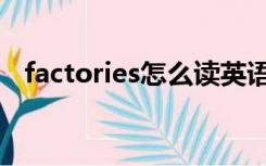 factories怎么读英语（factories怎么读）