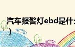 汽车报警灯ebd是什么意思（ebd是什么意思）