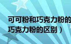 可可粉和巧克力粉的区别有哪些?（可可粉和巧克力粉的区别）