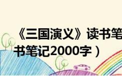 《三国演义》读书笔记1500字（三国演义读书笔记2000字）