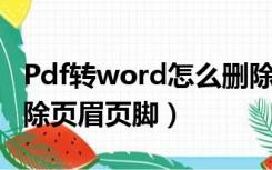 Pdf转word怎么删除页眉页脚（word怎么删除页眉页脚）