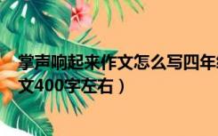 掌声响起来作文怎么写四年级400字（关于掌声响起来的作文400字左右）