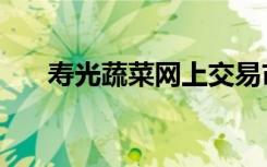 寿光蔬菜网上交易市场（寿光蔬菜网）