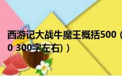 西游记大战牛魔王概括500（西游记中的大战牛魔王简介(200 300字左右)）