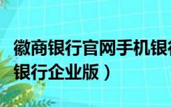 徽商银行官网手机银行手机版（徽商银行网上银行企业版）