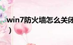 win7防火墙怎么关闭（win7如何关闭防火墙）