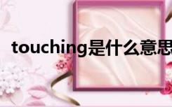 touching是什么意思（touch是什么意思）