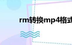 rm转换mp4格式（rm转换mp4）