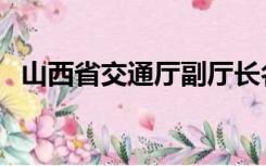 山西省交通厅副厅长名单（山西省交通厅）