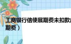 工商银行信使展期费未扣款成功会怎么样（工商银行信使展期费）