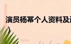 演员杨幂个人资料及近况（演员杨幂个人资料）