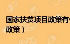 国家扶贫项目政策有什么补贴（国家扶贫项目政策）