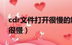 cdr文件打开很慢的解决办法（cdr文件打开很慢）