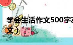 学会生活作文500字左右七年级（学会生活作文）