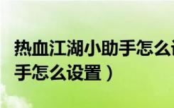 热血江湖小助手怎么设置武功（热血江湖小助手怎么设置）