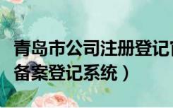 青岛市公司注册登记官网（青岛市对外经营者备案登记系统）