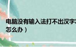 电脑没有输入法打不出汉字怎么办（电脑输入法打不出汉字怎么办）