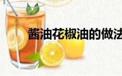 酱油花椒油的做法（花椒油的做法）