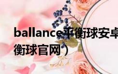 ballance平衡球安卓版手机版（ballance平衡球官网）