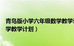 青岛版小学六年级数学教学计划上册（青岛版小学六年级数学教学计划）