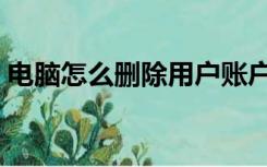 电脑怎么删除用户账户（怎么删除用户账户）