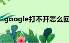 google打不开怎么回事（google 打不开）