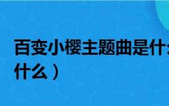 百变小樱主题曲是什么（百变小樱的主题曲叫什么）